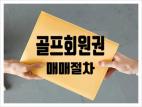 골프회원권 매매 절차 안내 (매수/매도)