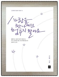 [사랑을 만나면 멈추지 말아요 - 고선애 시집] 마음의 시, 사랑의 시