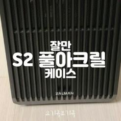 [컴퓨터] 가성비케이스 : 잘만, S2 풀 아크릴 케이스추천
